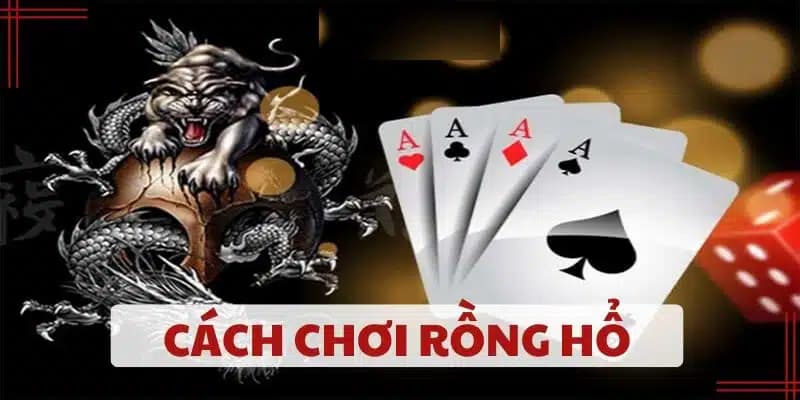 Cách Chơi Rồng Hổ – Bí Quyết Giúp Chinh Phục Game Hiệu Quả