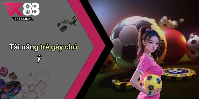 Tài năng trẻ gây chú ý